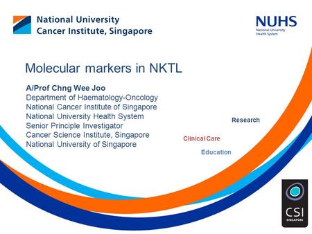 Education Clinical Care Research Molecular markers in NKTL A/Prof Chng Wee Joo Department of Haematology-Oncology National Cancer Institute of Singapore.