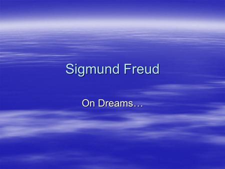Sigmund Freud On Dreams…. Who is Sigmund Freud?  Sigmund Freud was born in 1856. He began his study as a doctor and then specialized in psychiatry. In.