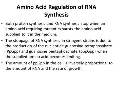 Amino Acid Regulation of RNA Synthesis Both protein synthesis and RNA synthesis stop when an amino acid requiring mutant exhausts the amino acid supplied.