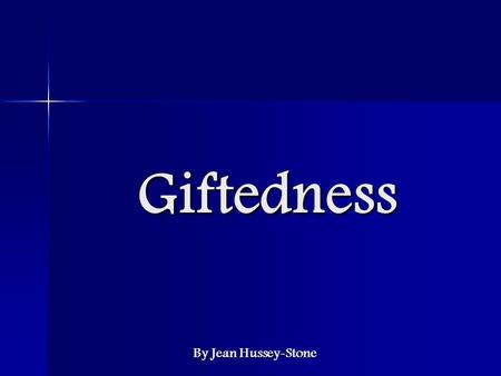 Giftedness By Jean Hussey-Stone. Definition Definition of Giftedness A gifted child is one who shows or has the potential for an exceptional level of.