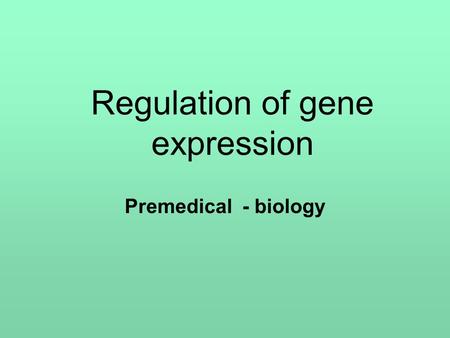 Regulation of gene expression Premedical - biology.