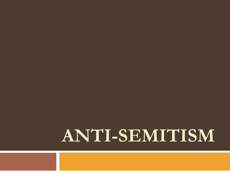 ANTI-SEMITISM. Chronological Overview I. Jews persecuted for centuries (Anti-Semitism) II. Late 18th c./19th c. – Jews gained more rights and better treatment.