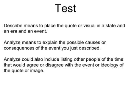 Review for Unit 4A Test Describe means to place the quote or visual in a state and an era and an event. Analyze means to explain the possible causes or.