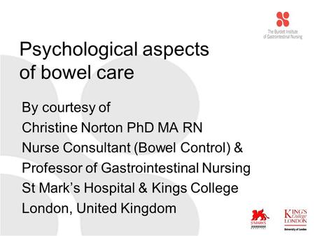 Psychological aspects of bowel care By courtesy of Christine Norton PhD MA RN Nurse Consultant (Bowel Control) & Professor of Gastrointestinal Nursing.