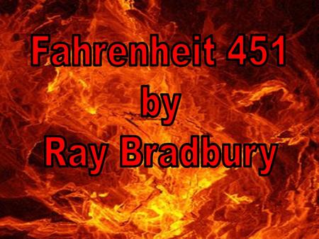 Introduction to F451 In the next slides, we will begin discussing Fahrenheit 451 and the author Ray Bradbury. Pay attention to the words in red. These.