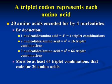 A triplet codon represents each amino acid 20 amino acids encoded for by 4 nucleotides 20 amino acids encoded for by 4 nucleotides By deduction: By deduction: