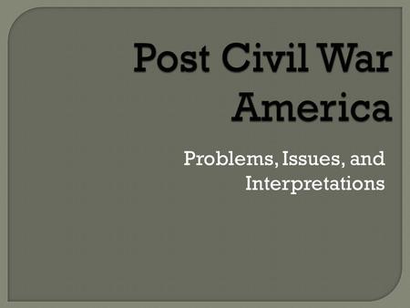 Problems, Issues, and Interpretations. In what ways and to what extent did constitutional and social developments between the years 1860 and 1877 amount.