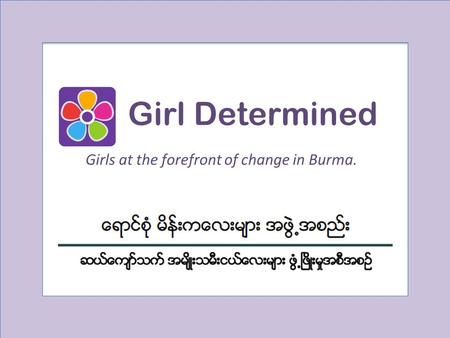 Girl Determined Girls at the forefront of change in Burma.