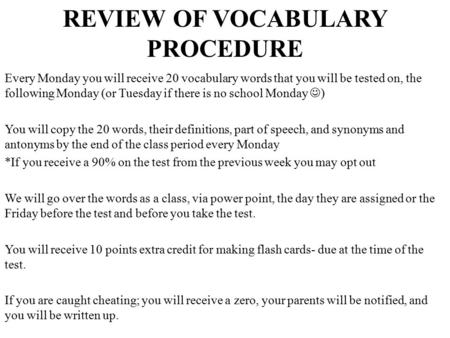 REVIEW OF VOCABULARY PROCEDURE Every Monday you will receive 20 vocabulary words that you will be tested on, the following Monday (or Tuesday if there.