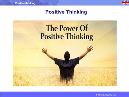 Positive thinking © 2014 wheresjenny.com Positive Thinking.