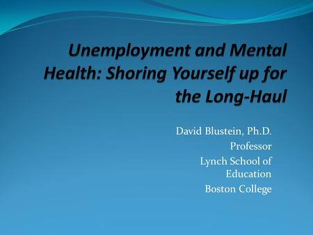 David Blustein, Ph.D. Professor Lynch School of Education Boston College.