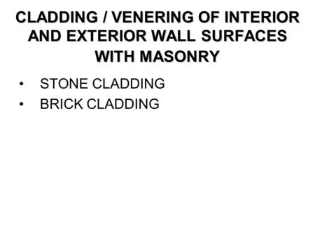 CLADDING / VENERING OF INTERIOR AND EXTERIOR WALL SURFACES WITH MASONRY STONE CLADDING BRICK CLADDING.