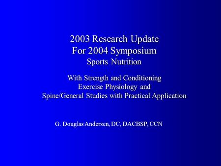 2003 Research Update For 2004 Symposium Sports Nutrition With Strength and Conditioning Exercise Physiology and Spine/General Studies with Practical Application.