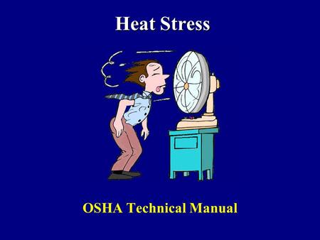 Heat Stress OSHA Technical Manual. Overview Physiology of Heat Stress Causal factors Heat Disorders & Health Effects Work-load assessment Control.