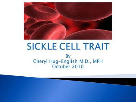 By Cheryl Hug-English M.D., MPH October 2010.  Group of inherited disorders that affect red blood cells  Types of Sickle Cell Disease  Sickle Cell.