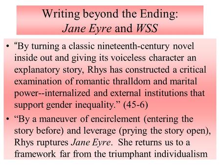 Writing beyond the Ending: Jane Eyre and WSS “By turning a classic nineteenth-century novel inside out and giving its voiceless character an explanatory.