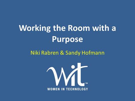 Working the Room with a Purpose Niki Rabren & Sandy Hofmann.