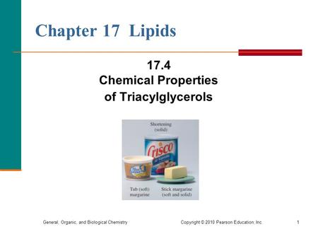 General, Organic, and Biological Chemistry Copyright © 2010 Pearson Education, Inc.1 Chapter 17 Lipids 17.4 Chemical Properties of Triacylglycerols.