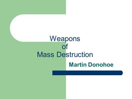 Weapons of Mass Destruction Martin Donohoe. Outline The history and epidemiology of war Nuclear weapons Chemical weapons Biological weapon s.