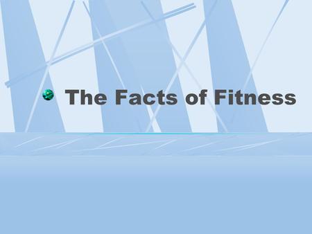 The Facts of Fitness Why bother exercising? Improve your whole body fitness Some exercises strengthen muscle while others improve flexibility. Aerobic.
