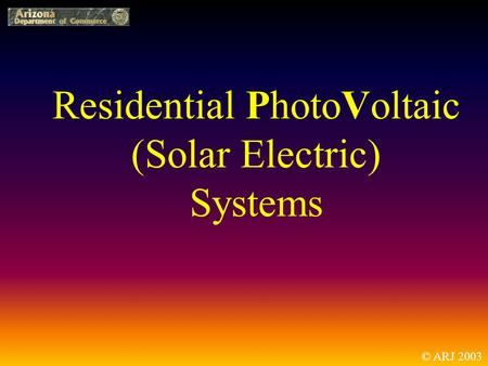 Residential PhotoVoltaic (Solar Electric) Systems © ARJ 2003.