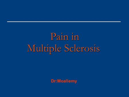 Pain in Multiple Sclerosis Pain in Multiple Sclerosis Dr:Moallemy.