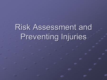 Risk Assessment and Preventing Injuries. Objectives Identify risks associated with participation in physical activities, and explain how to reduce these.
