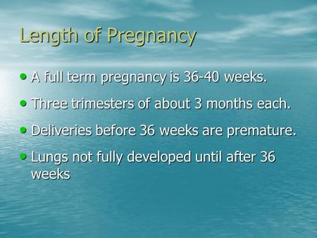 Length of Pregnancy A full term pregnancy is 36-40 weeks. A full term pregnancy is 36-40 weeks. Three trimesters of about 3 months each. Three trimesters.