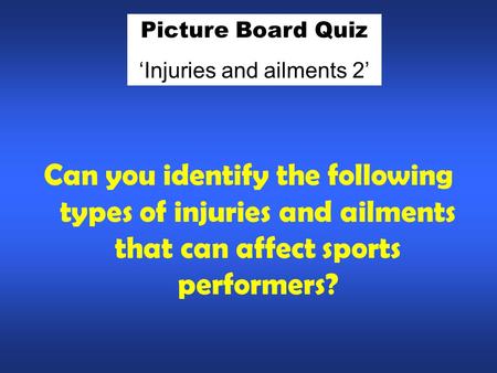 Can you identify the following types of injuries and ailments that can affect sports performers? Picture Board Quiz ‘Injuries and ailments 2’