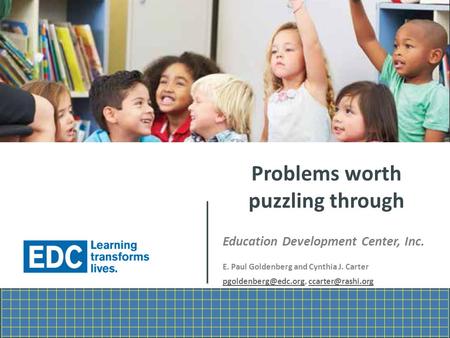 Problems worth puzzling through Education Development Center, Inc. E. Paul Goldenberg and Cynthia J. Carter