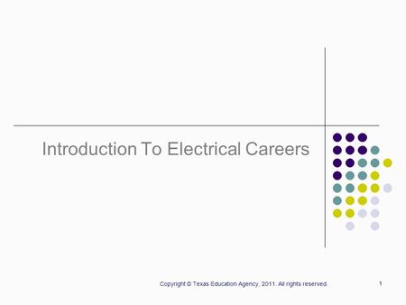 1 Introduction To Electrical Careers Copyright © Texas Education Agency, 2011. All rights reserved.