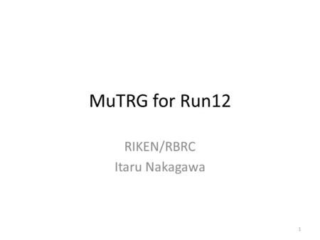 MuTRG for Run12 RIKEN/RBRC Itaru Nakagawa 1. Run12 Schedule 14 Cryoweeks -> Mid Jan. ~ End of April 2 200 GeV pp (2+3 weeks) + 500 GeV pp (1+6 weeks)?