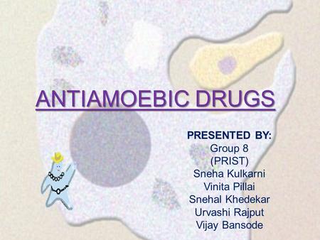 ANTIAMOEBIC DRUGS PRESENTED BY: Group 8 (PRIST) Sneha Kulkarni Vinita Pillai Snehal Khedekar Urvashi Rajput Vijay Bansode.