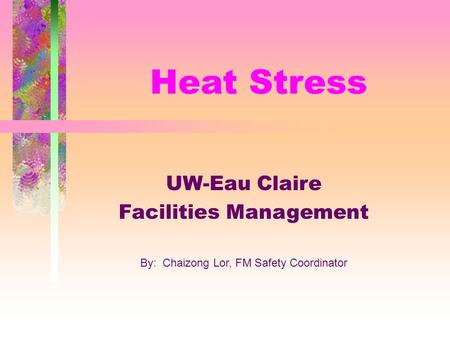 Heat Stress UW-Eau Claire Facilities Management By: Chaizong Lor, FM Safety Coordinator.