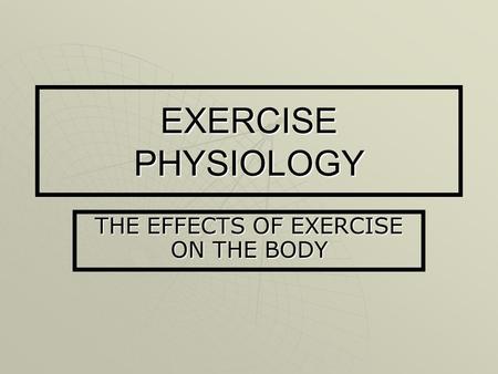 THE EFFECTS OF EXERCISE ON THE BODY