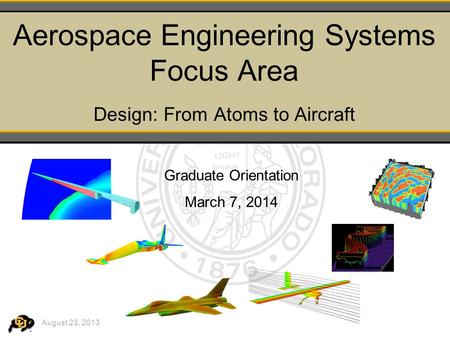 Aerospace Engineering Systems Focus Area Design: From Atoms to Aircraft Graduate Orientation March 7, 2014 August 23, 2013.