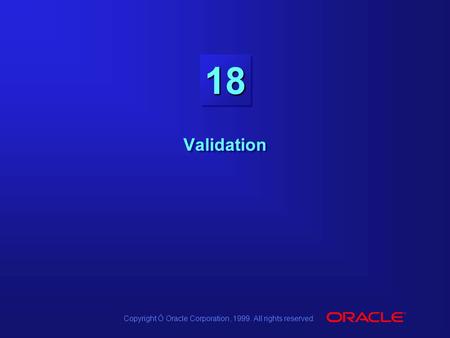 Copyright Ó Oracle Corporation, 1999. All rights reserved. 1818 Validation.