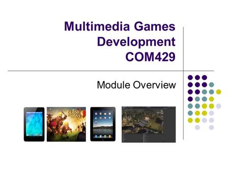 Multimedia Games Development COM429 Module Overview.