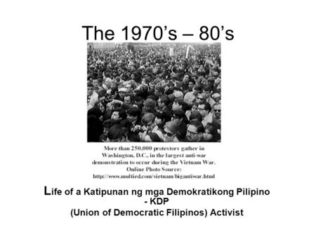 The 1970’s – 80’s Life of a Katipunan ng mga Demokratikong Pilipino - KDP (Union of Democratic Filipinos) Activist.