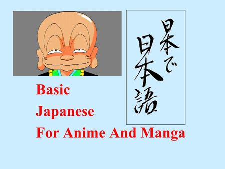 Basic Japanese For Anime And Manga. Today’s Topics: Japanese Writing Systems Some Basic Phrases How All This Shows Up In Anime/Manga Resources (Books,
