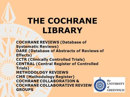 THE COCHRANE LIBRARY COCHRANE REVIEWS (Database of Systematic Reviews) DARE (Database of Abstracts of Reviews of Effects) CCTR (Clinically Controlled Trials)