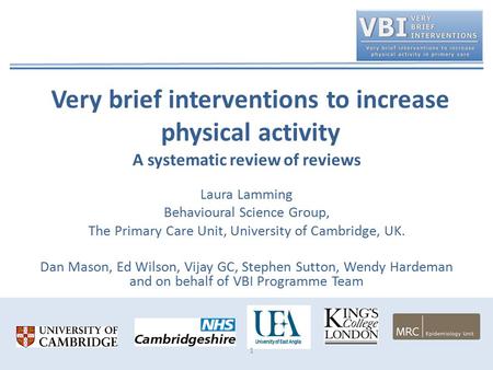 Very brief interventions to increase physical activity A systematic review of reviews Laura Lamming Behavioural Science Group, The Primary Care Unit, University.