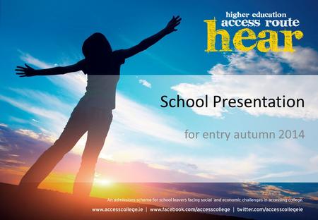 School Presentation for entry autumn 2014. Higher Education Access Route is an admissions route for school leavers who for social, financial or cultural.