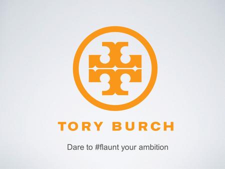 Dare to #flaunt your ambition. Tory Burch designs for women like herself: the aspirational mid-career woman seeking #attainable #luxury. Tory Burch was.