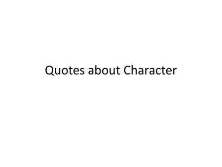 Quotes about Character. Choose one quote to write in your journal. Write your interpretation of the quote. Explain what the quote means in life – how.
