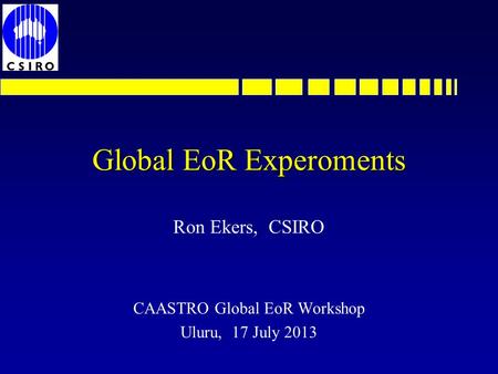 Global EoR Experoments Ron Ekers, CSIRO CAASTRO Global EoR Workshop Uluru, 17 July 2013.