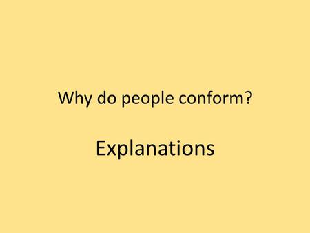 Why do people conform? Explanations. Explanations.... Normative social influence Informational social influence Social impact theory What are they and.