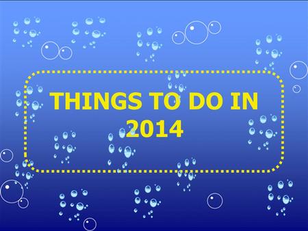 THINGS TO DO IN 2014 PRACTICE A NEW SPORT ACCEPT NEW CHALLENGES.