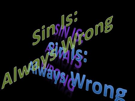 Sin Is: Always Wrong Sin Is: Always Wrong Sin Is: Always Wrong.