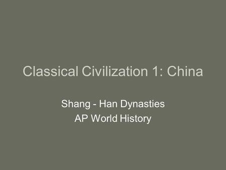 Classical Civilization 1: China Shang - Han Dynasties AP World History.